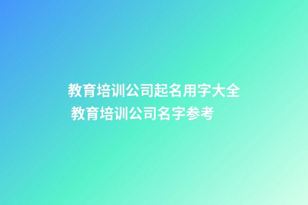 教育培训公司起名用字大全 教育培训公司名字参考-第1张-公司起名-玄机派